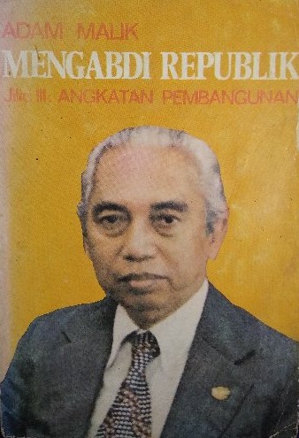 ADAM MALIK MENGABDI REPUBLIK JILID III ANGKATAN PEMBANGUNAN